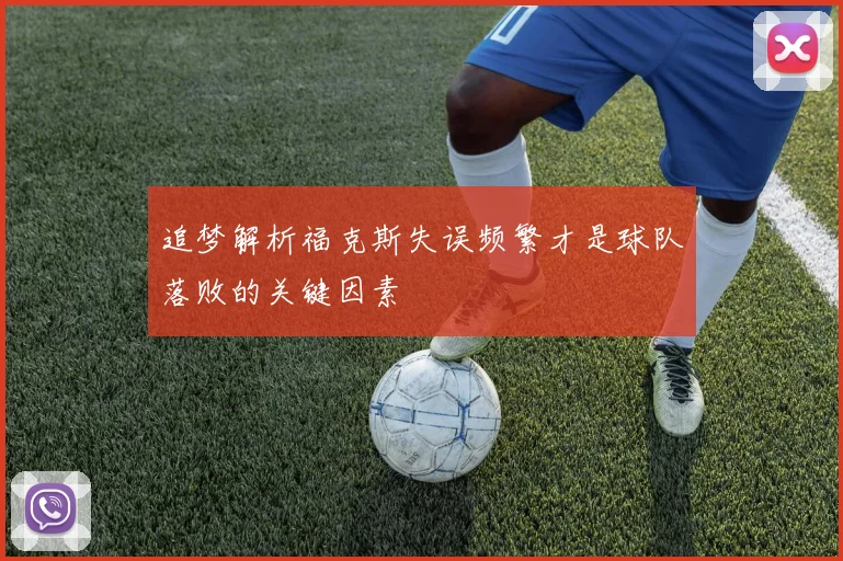 追梦解析福克斯失误频繁才是球队落败的关键因素