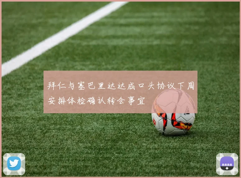 拜仁与塞巴里达达成口头协议下周安排体检确认转会事宜